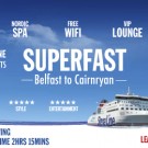 Ferry from Cairnryan to Belfast in Northern Ireland The brand new ferry service launched in 2012. Sail on the biggest ferries ever to sail between Scotland and Northern Ireland.